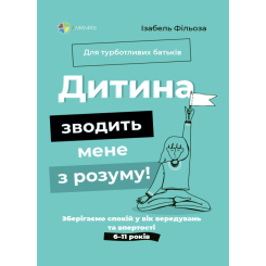 Книги для дорослих - Книжка «Для турботливих батьків. Дитина зводить мене з розуму! Зберігаємо спокій у вік вередувань та впертості. 6-11 років» (9786170041555) Книги для дорослих - Книжка «Для турботливих батьків. Дитина зводить мене з розуму! Зберігаємо спокій у вік вередувань та впертості. 6-11 років» (9786170041555)
